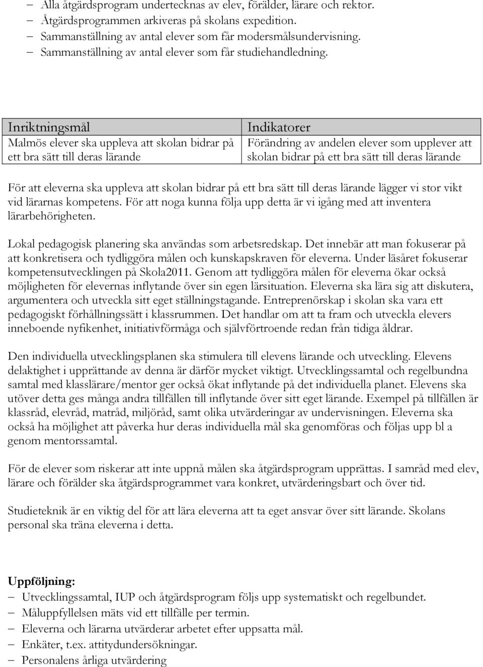 Inriktningsmål Malmös elever ska uppleva att skolan bidrar på ett bra sätt till deras lärande Förändring av andelen elever som upplever att skolan bidrar på ett bra sätt till deras lärande För att