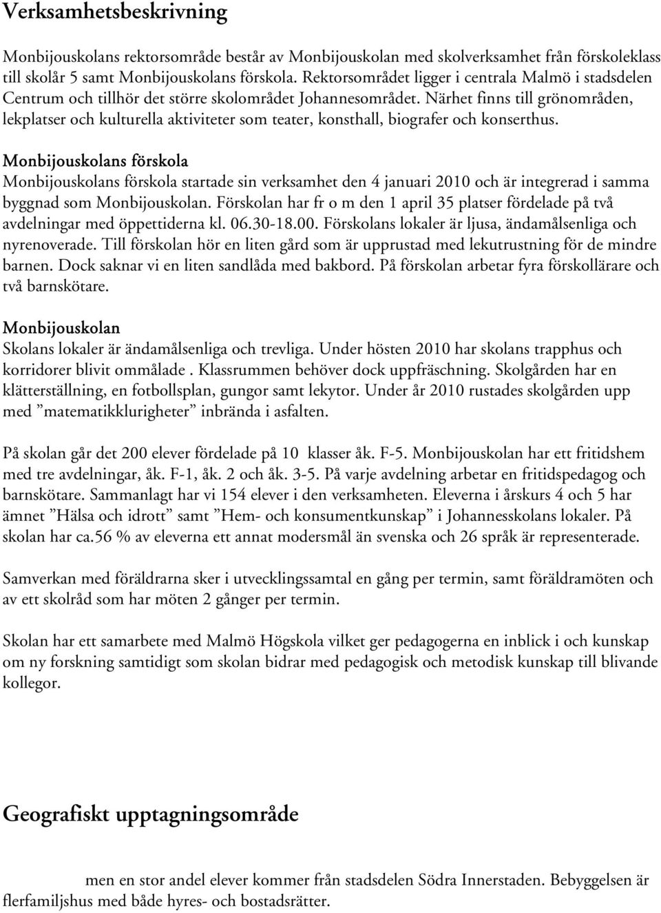 Närhet finns till grönområden, lekplatser och kulturella aktiviteter som teater, konsthall, biografer och konserthus.