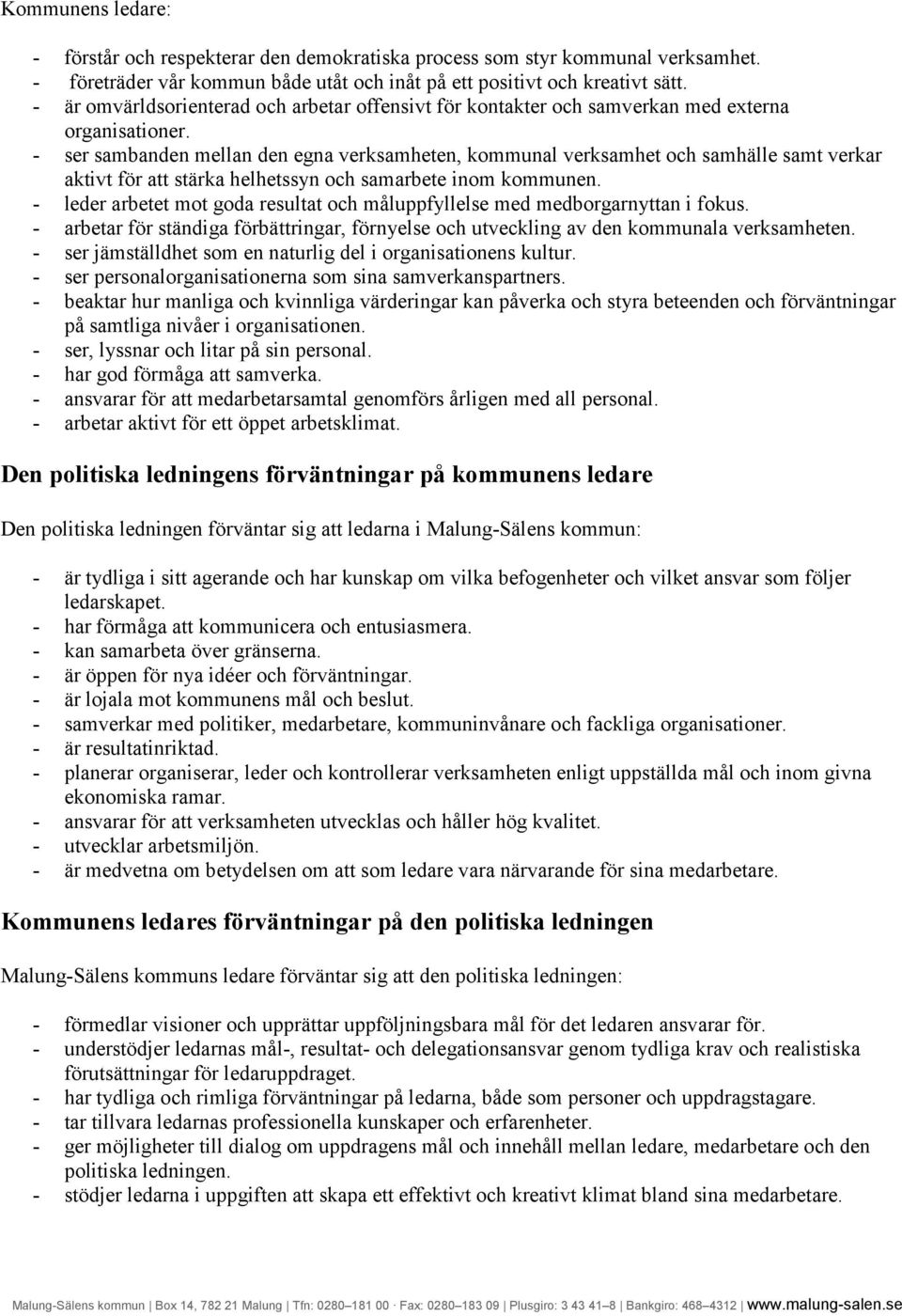 - ser sambanden mellan den egna verksamheten, kommunal verksamhet och samhälle samt verkar aktivt för att stärka helhetssyn och samarbete inom kommunen.