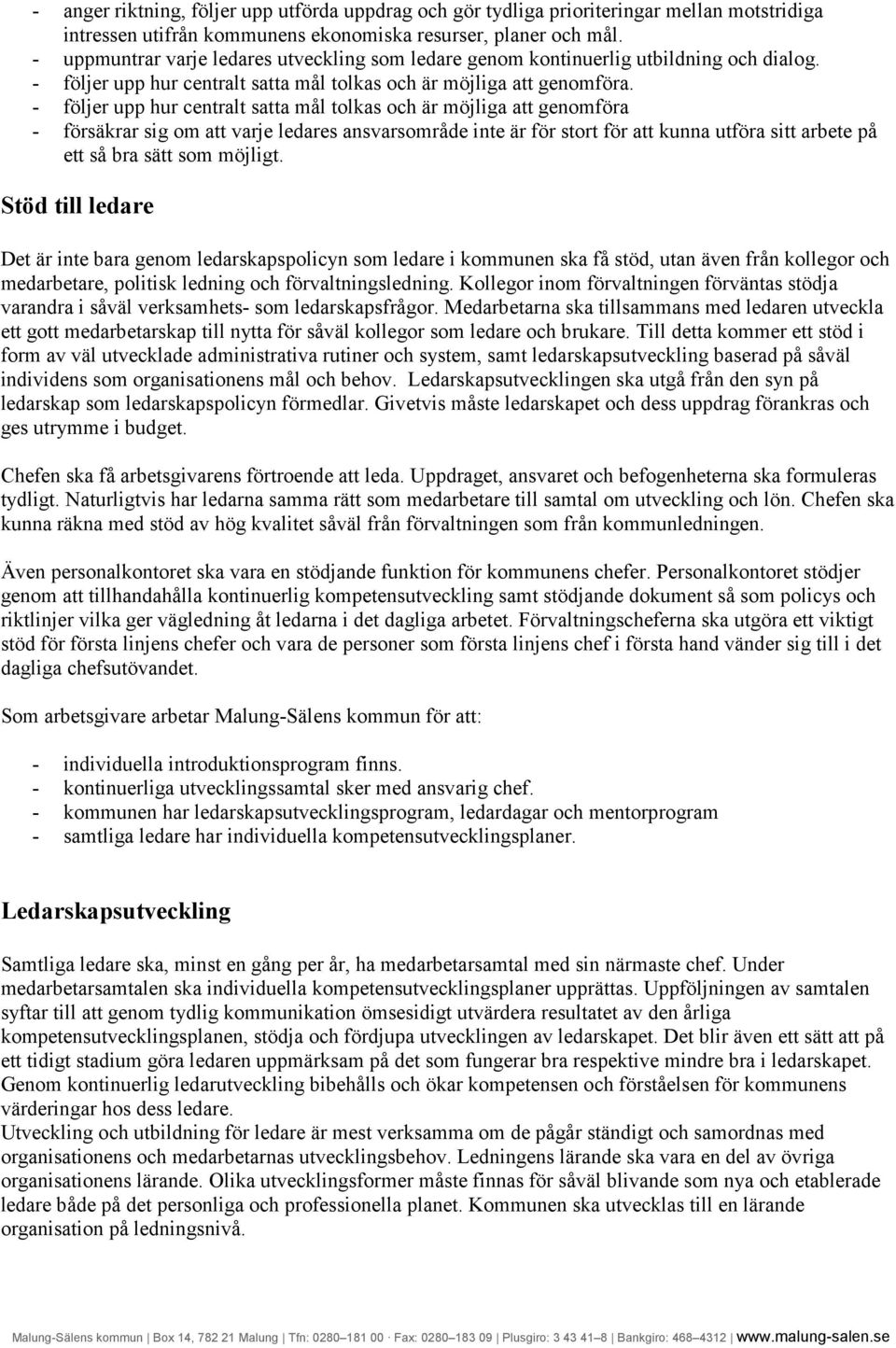 - följer upp hur centralt satta mål tolkas och är möjliga att genomföra - försäkrar sig om att varje ledares ansvarsområde inte är för stort för att kunna utföra sitt arbete på ett så bra sätt som