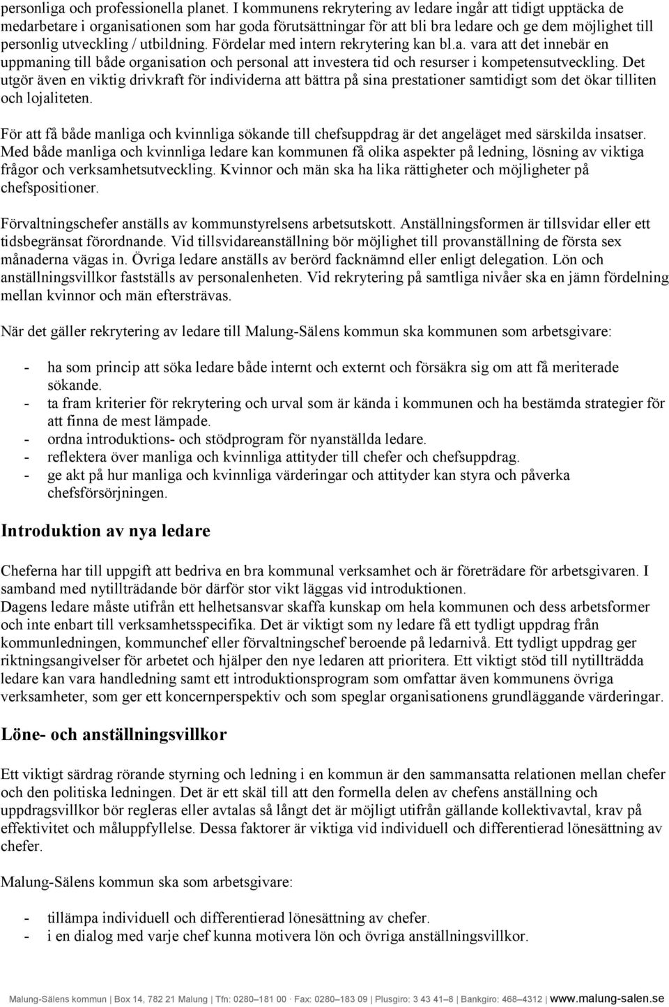 utbildning. Fördelar med intern rekrytering kan bl.a. vara att det innebär en uppmaning till både organisation och personal att investera tid och resurser i kompetensutveckling.