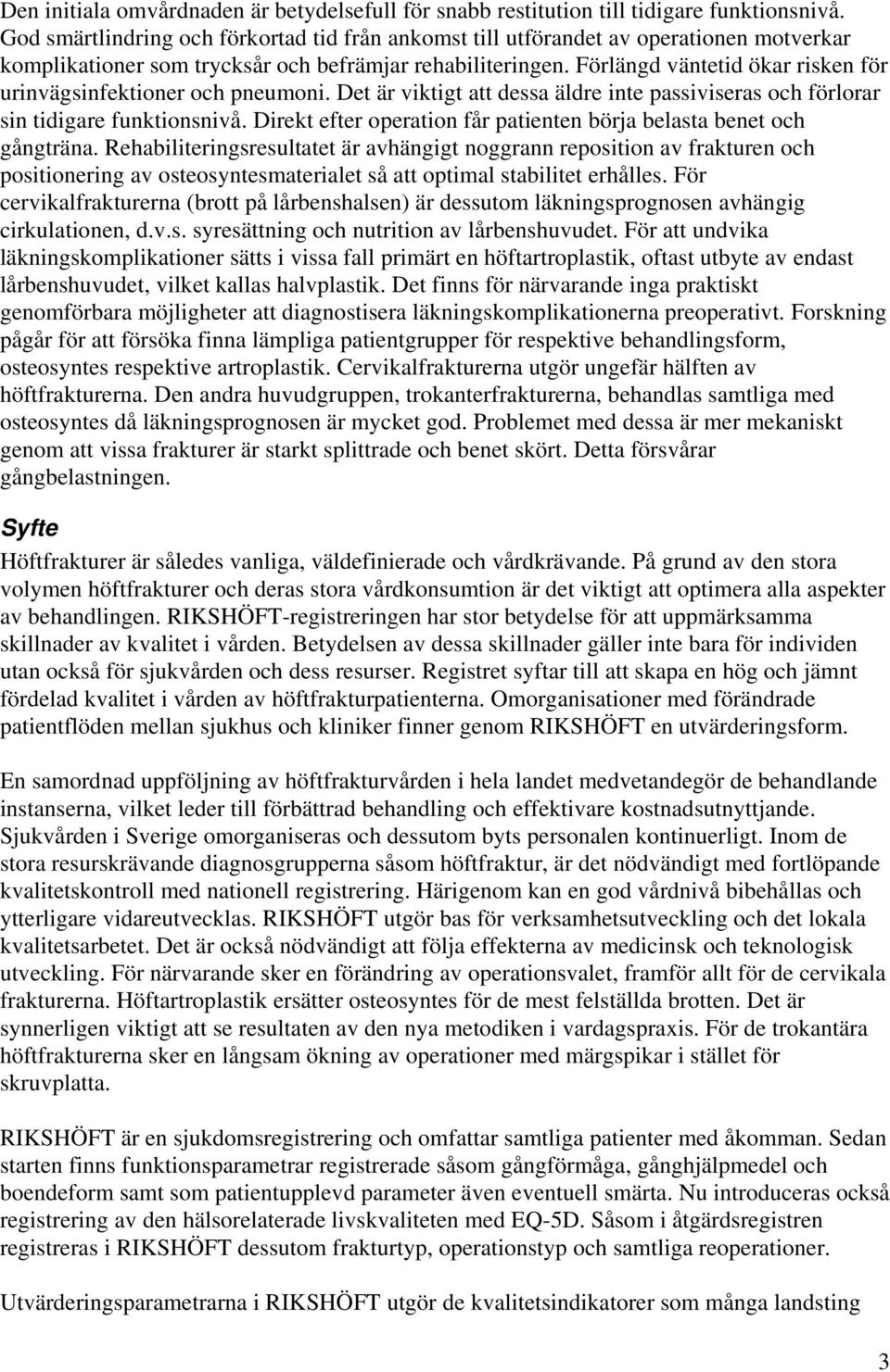 Förlängd väntetid ökar risken för urinvägsinfektioner och pneumoni. Det är viktigt att dessa äldre inte passiviseras och förlorar sin tidigare funktionsnivå.