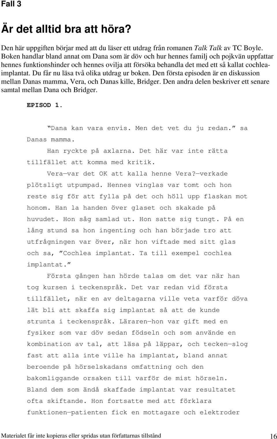 Du får nu läsa två olika utdrag ur boken. Den första episoden är en diskussion mellan Danas mamma, Vera, och Danas kille, Bridger. Den andra delen beskriver ett senare samtal mellan Dana och Bridger.