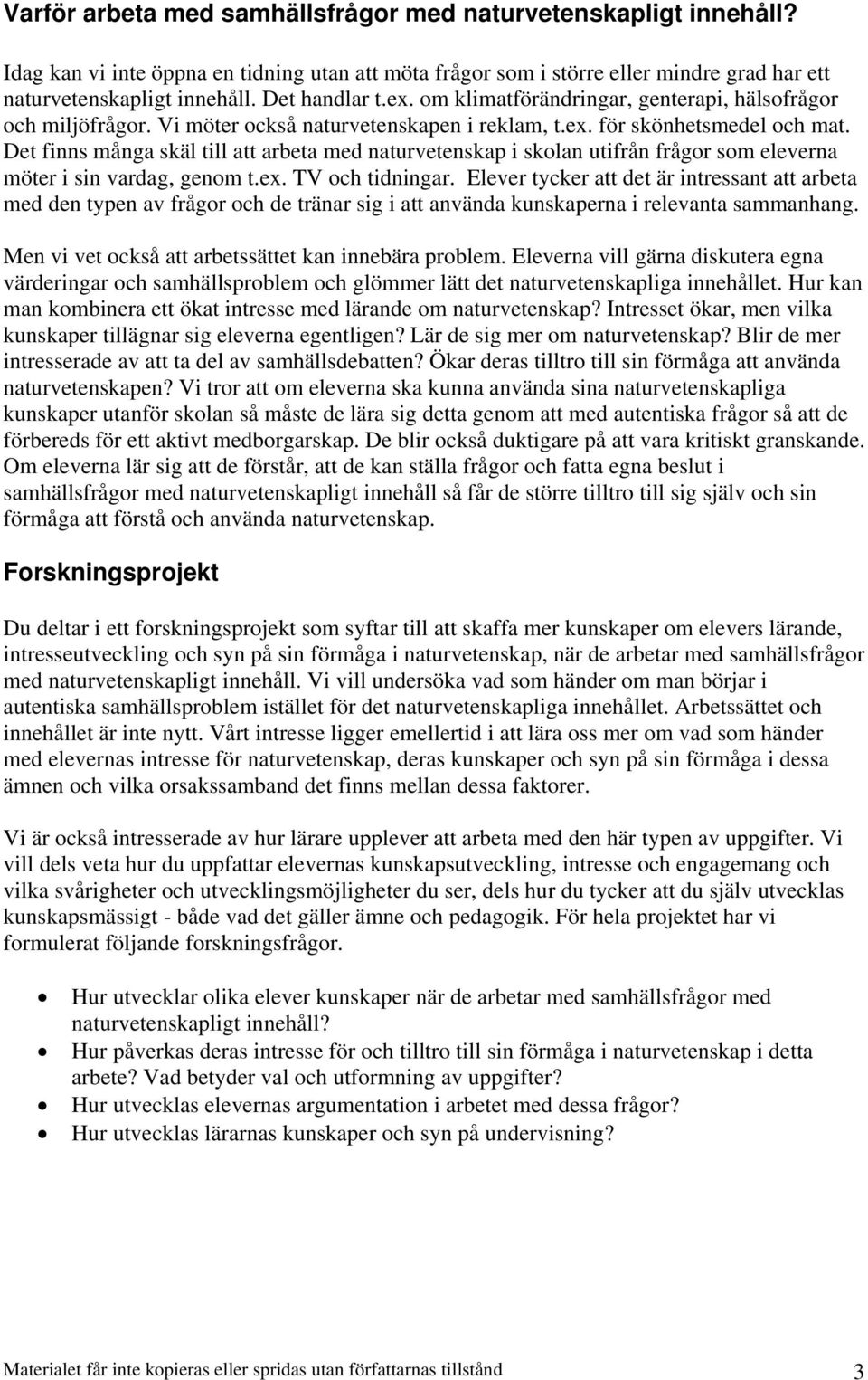 Det finns många skäl till att arbeta med naturvetenskap i skolan utifrån frågor som eleverna möter i sin vardag, genom t.ex. TV och tidningar.