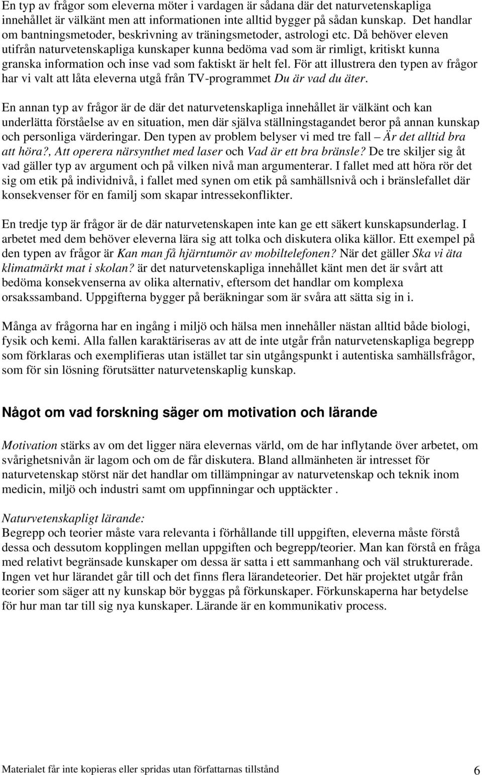 Då behöver eleven utifrån naturvetenskapliga kunskaper kunna bedöma vad som är rimligt, kritiskt kunna granska information och inse vad som faktiskt är helt fel.