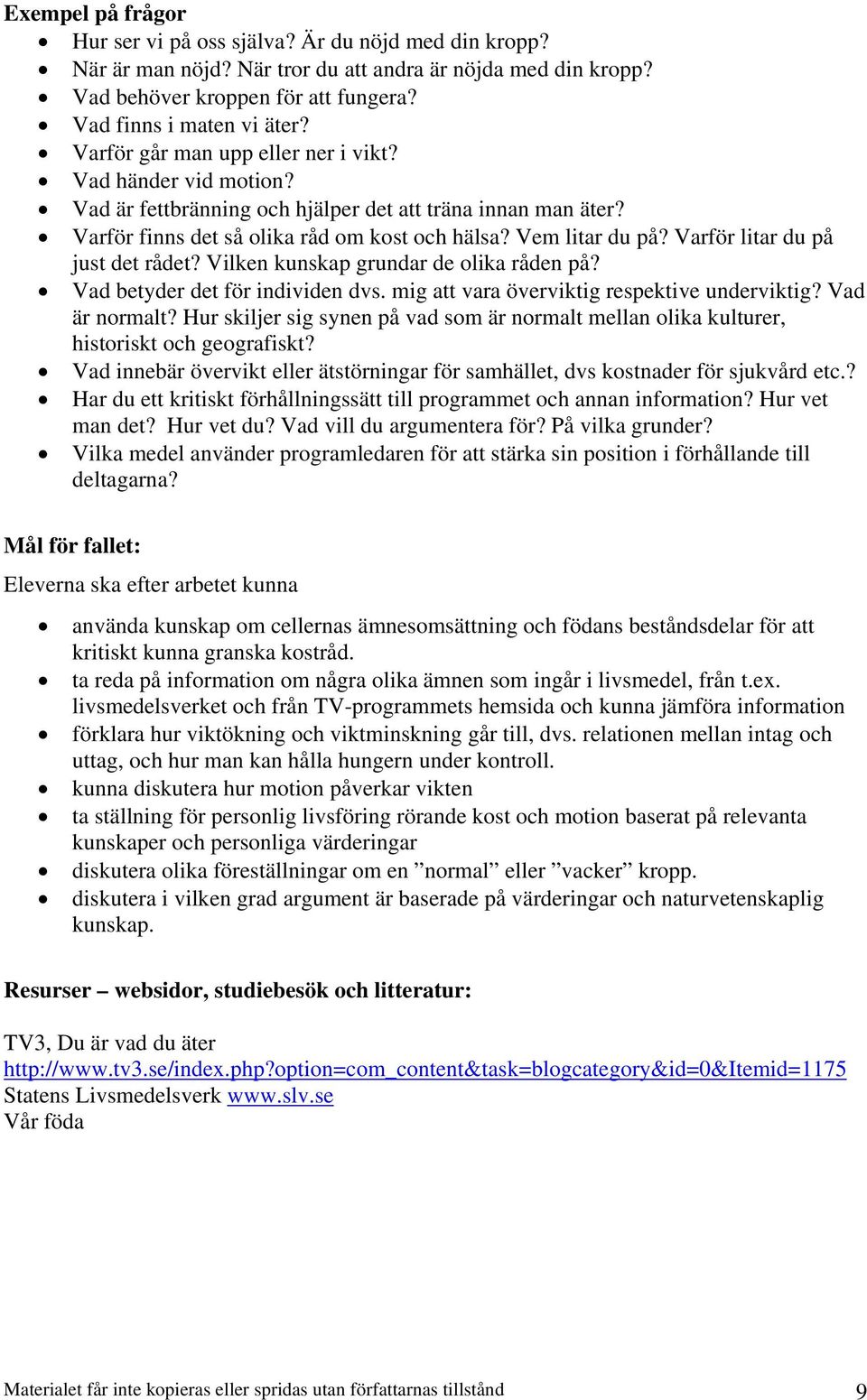 Varför litar du på just det rådet? Vilken kunskap grundar de olika råden på? Vad betyder det för individen dvs. mig att vara överviktig respektive underviktig? Vad är normalt?