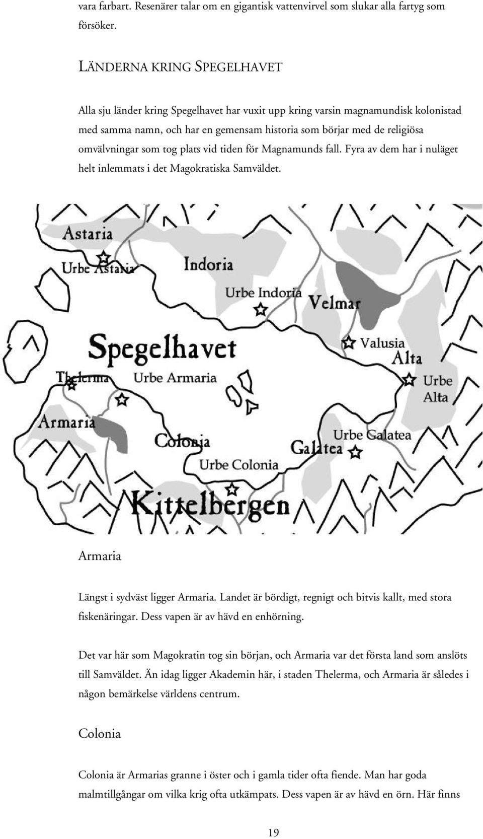 som tog plats vid tiden för Magnamunds fall. Fyra av dem har i nuläget helt inlemmats i det Magokratiska Samväldet. Armaria Längst i sydväst ligger Armaria.