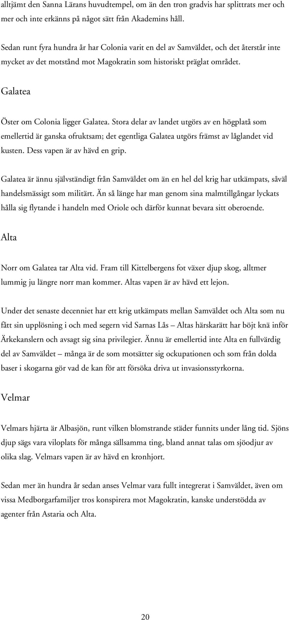 Stora delar av landet utgörs av en högplatå som emellertid är ganska ofruktsam; det egentliga Galatea utgörs främst av låglandet vid kusten. Dess vapen är av hävd en grip.