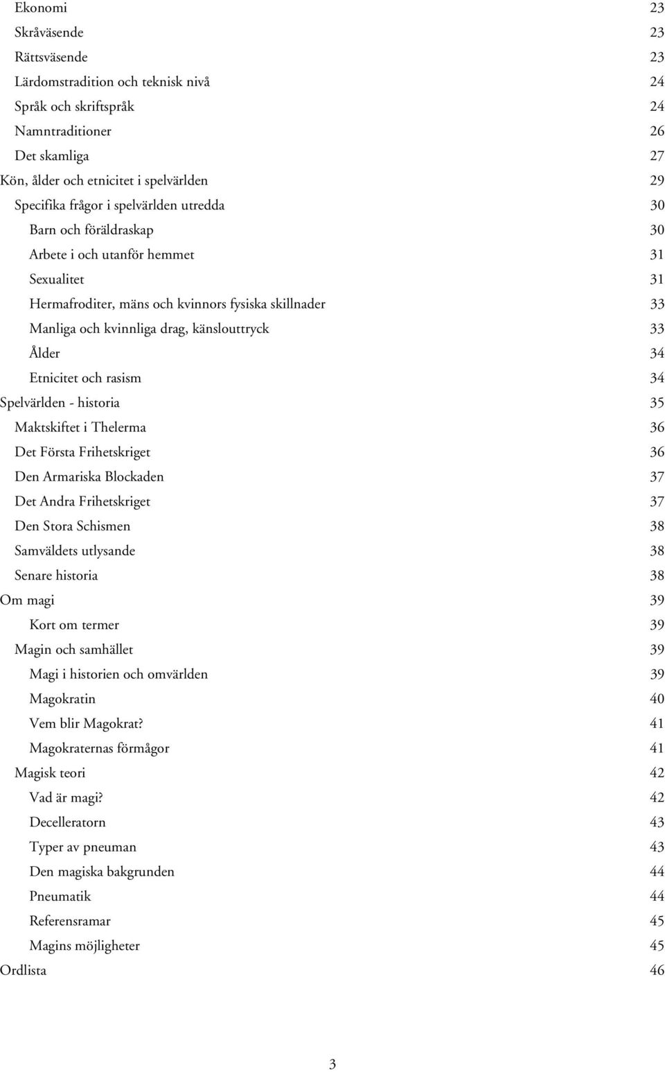 34 Etnicitet och rasism 34 Spelvärlden - historia 35 Maktskiftet i Thelerma 36 Det Första Frihetskriget 36 Den Armariska Blockaden 37 Det Andra Frihetskriget 37 Den Stora Schismen 38 Samväldets