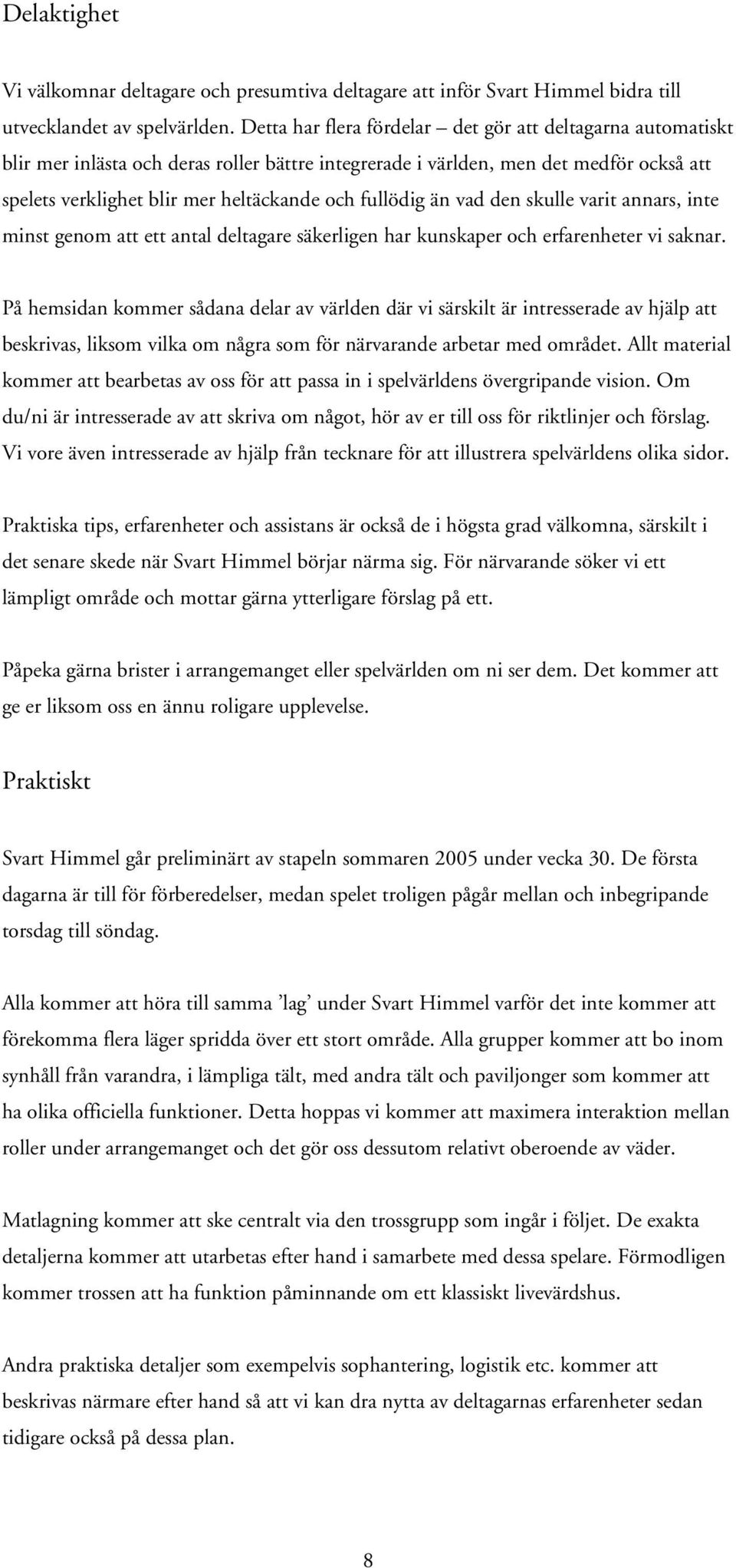 fullödig än vad den skulle varit annars, inte minst genom att ett antal deltagare säkerligen har kunskaper och erfarenheter vi saknar.