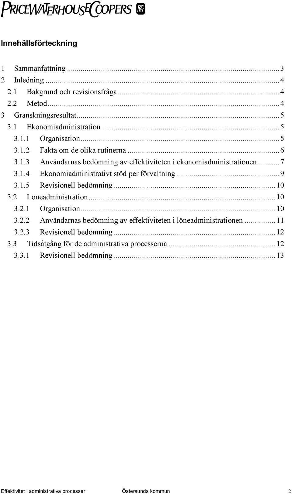 1.5 Revisionell bedömning...10 3.2 Löneadministration...10 3.2.1 Organisation...10 3.2.2 Användarnas bedömning av effektiviteten i löneadministrationen...11 3.2.3 Revisionell bedömning.