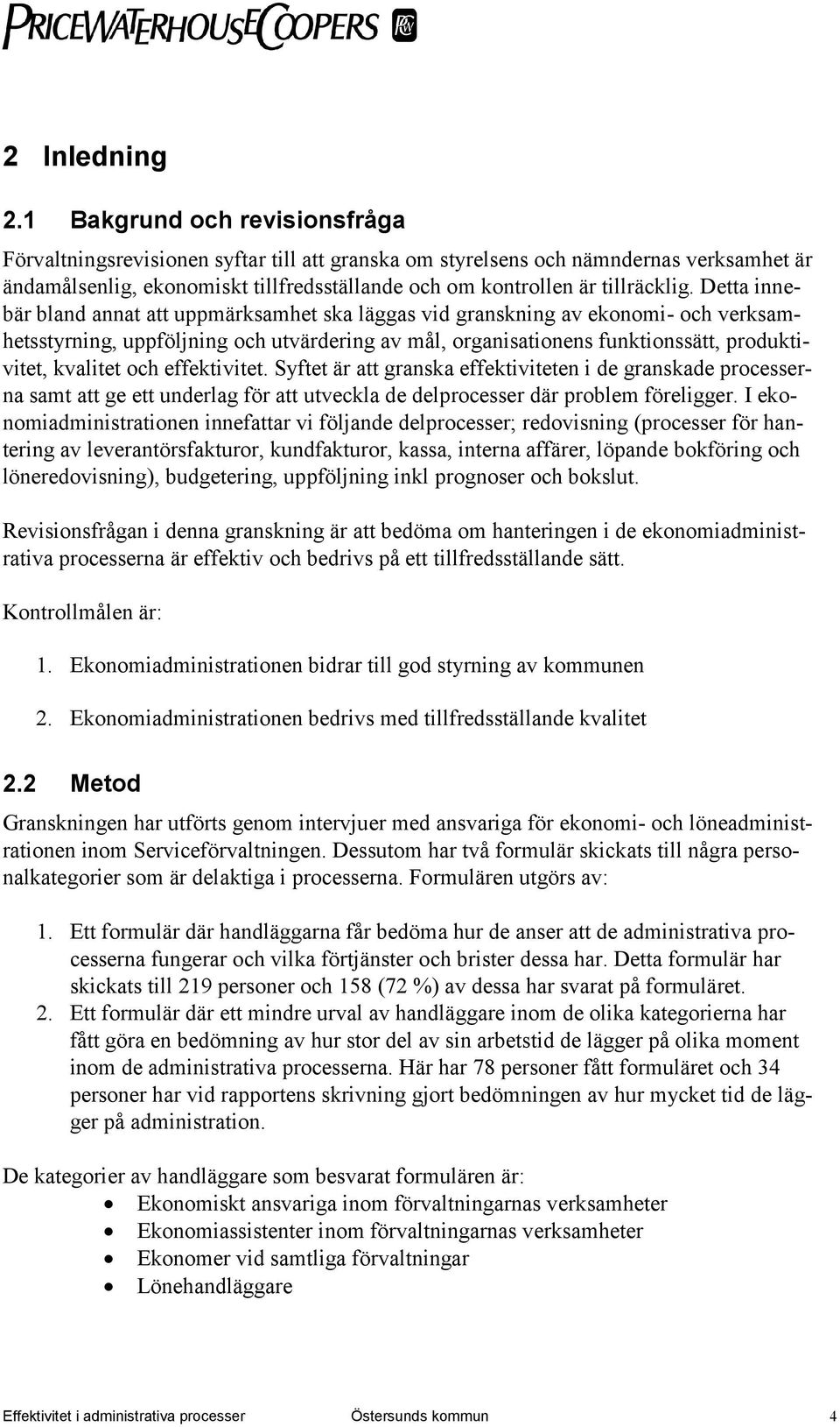 Detta innebär bland annat att uppmärksamhet ska läggas vid granskning av ekonomi- och verksamhetsstyrning, uppföljning och utvärdering av mål, organisationens funktionssätt, produktivitet, kvalitet