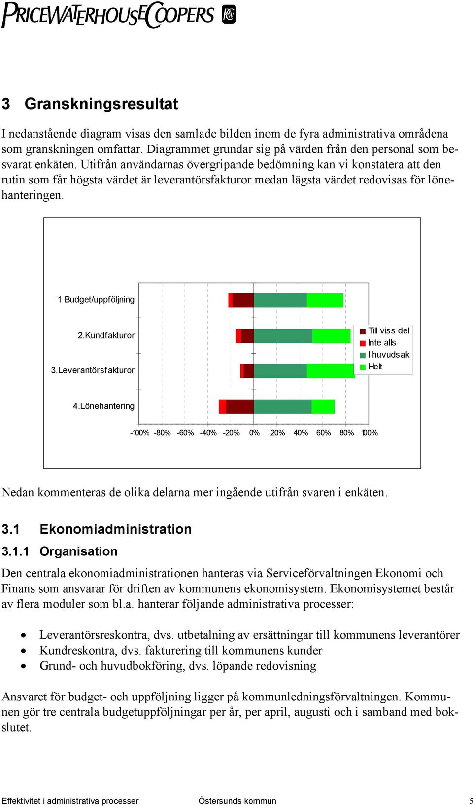 Utifrån användarnas övergripande bedömning kan vi konstatera att den rutin som får högsta värdet är leverantörsfakturor medan lägsta värdet redovisas för lönehanteringen. 1 Budget/uppföljning 2.