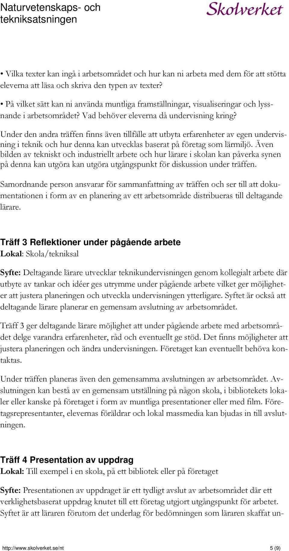 Under den andra träffen finns även tillfälle att utbyta erfarenheter av egen undervisning i teknik och hur denna kan utvecklas baserat på företag som lärmiljö.