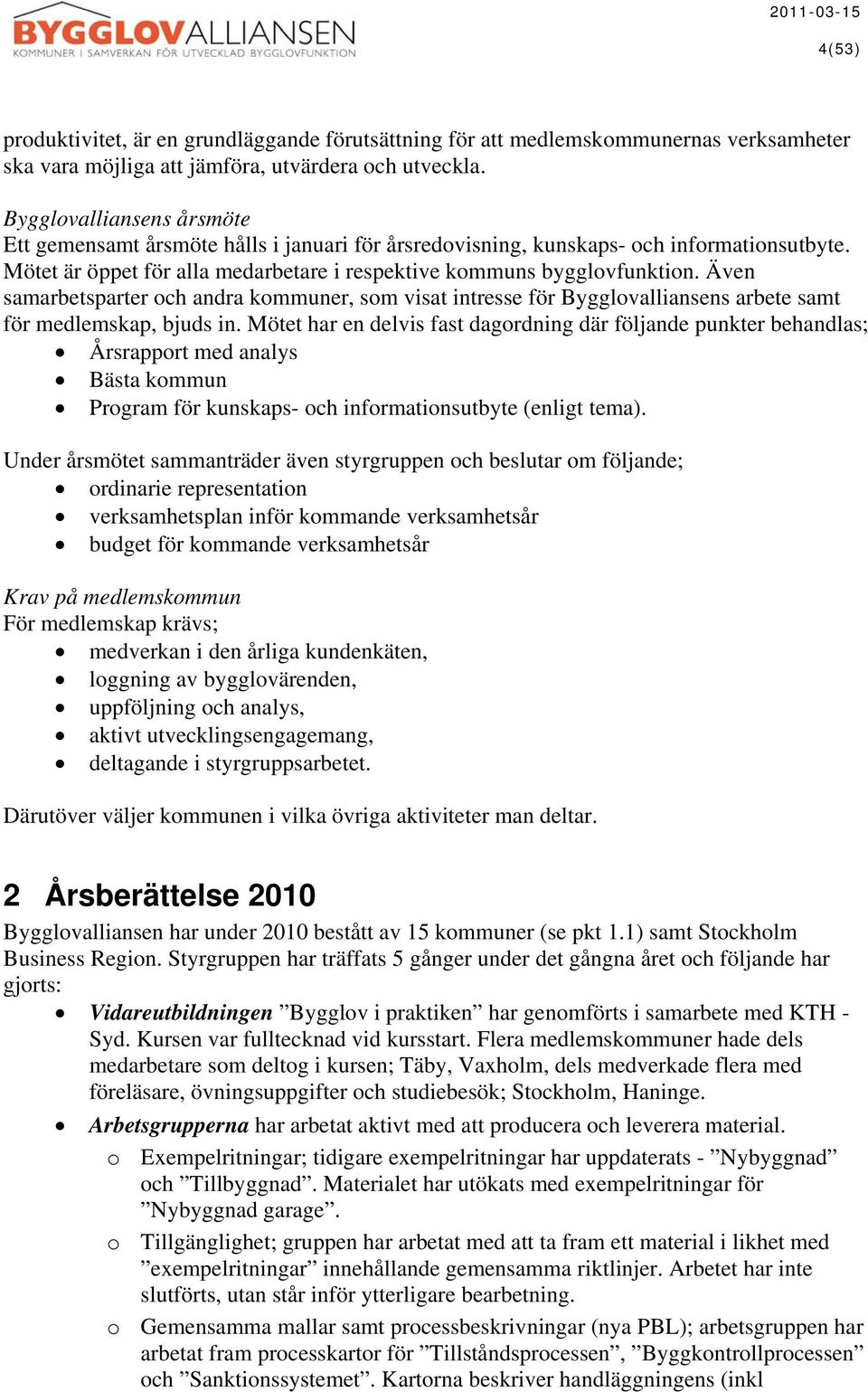 Även samarbetsparter och andra kommuner, som visat intresse för Bygglovalliansens arbete samt för medlemskap, bjuds in.