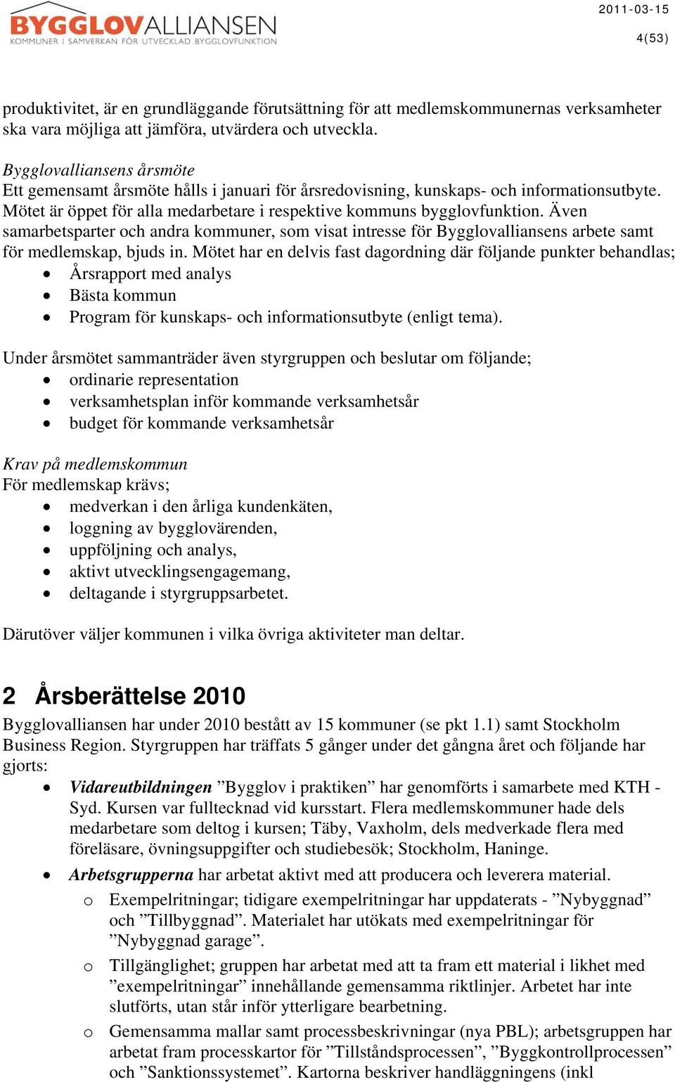 Även samarbetsparter och andra kommuner, som visat intresse för Bygglovalliansens arbete samt för medlemskap, bjuds in.