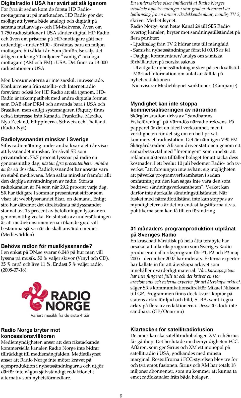 750 radiostationer i USA sänder digital HD Radio och även om priserna på HD-mottagare gått ner ordentligt - under $100 - förväntas bara en miljon mottagare bli sålda i år.