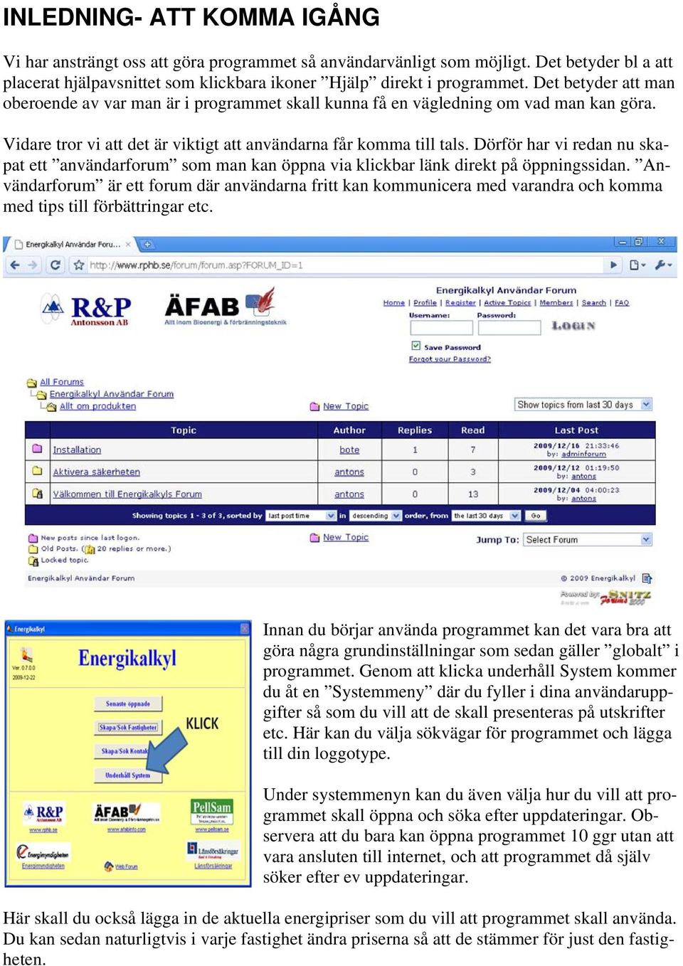 Dörför har vi redan nu skapat ett användarforum som man kan öppna via klickbar länk direkt på öppningssidan.