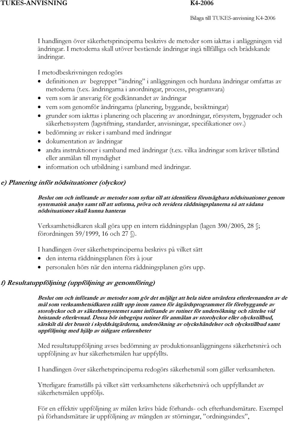 ändringarna i anordningar, process, programvara) vem som är ansvarig för godkännandet av ändringar vem som genomför ändringarna (planering, byggande, besiktningar) grunder som iakttas i planering och