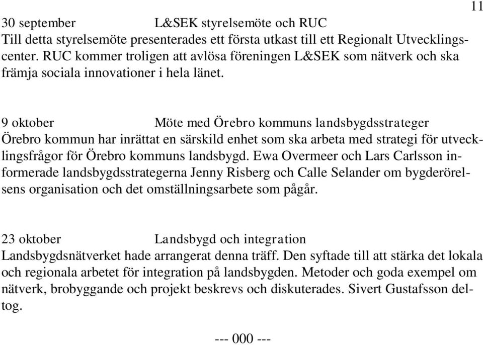 9 oktober Möte med Örebro kommuns landsbygdsstrateger Örebro kommun har inrättat en särskild enhet som ska arbeta med strategi för utvecklingsfrågor för Örebro kommuns landsbygd.