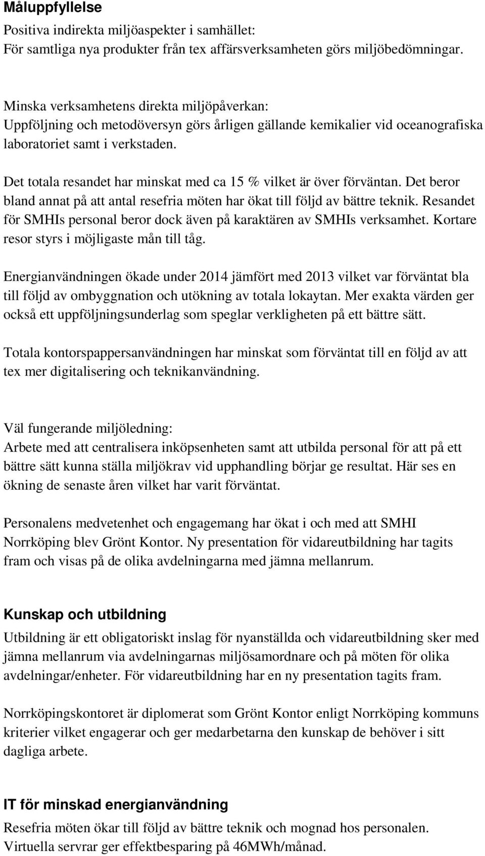 Det totala resandet har minskat med ca 15 % vilket är över förväntan. Det beror bland annat på att antal resefria möten har ökat till följd av bättre teknik.