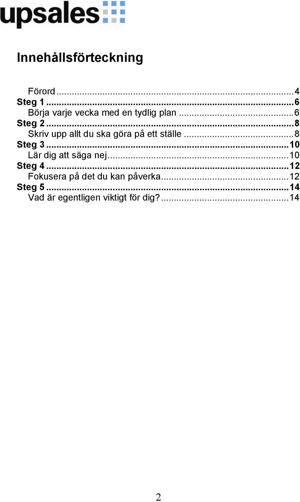 ..8 Skriv upp allt du ska göra på ett ställe...8 Steg 3.