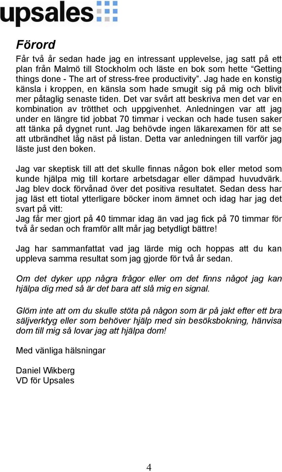 Anledningen var att jag under en längre tid jobbat 70 timmar i veckan och hade tusen saker att tänka på dygnet runt. Jag behövde ingen läkarexamen för att se att utbrändhet låg näst på listan.