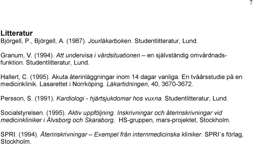 Läkartidningen, 40, 3670-3672. Persson, S. (1991). Kardiologi - hjärtsjukdomar hos vuxna. Studentlitteratur, Lund. Socialstyrelsen. (1995). Aktiv uppföljning.