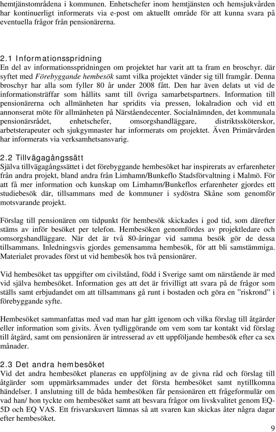 Denna broschyr har alla som fyller 80 år under 2008 fått. Den har även delats ut vid de informationsträffar som hållits samt till övriga samarbetspartners.