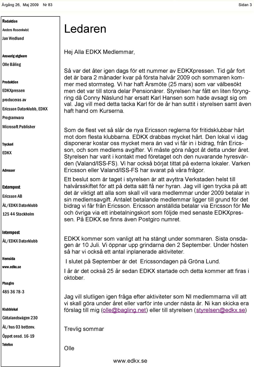 16-19 Telefon Ledaren Hej Alla EDKX Medlemmar, Så var det åter igen dags för ett nummer av EDKXpressen. Tid går fort det är bara 2 månader kvar på första halvår 2009 och sommaren kommer med stormsteg.