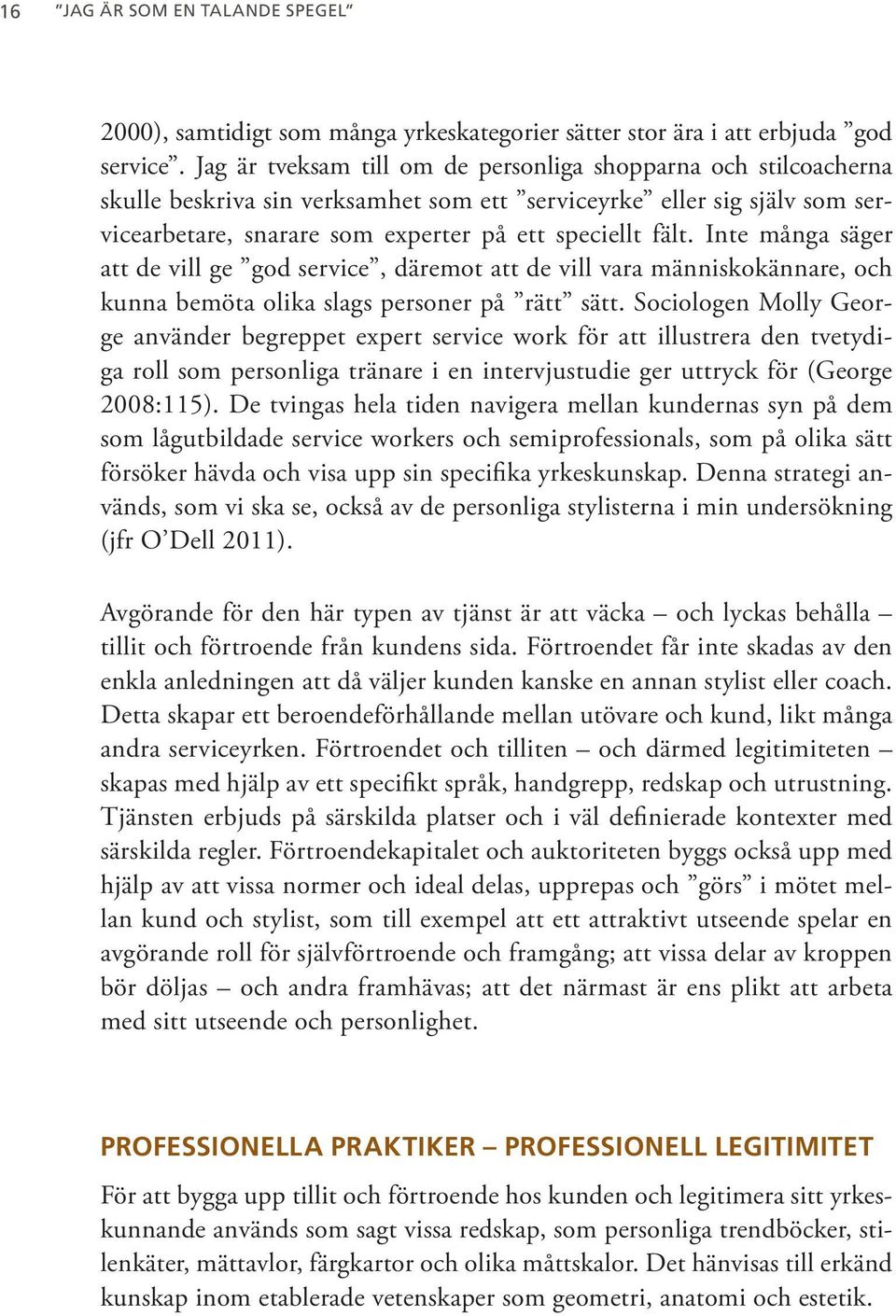 Inte många säger att de vill ge god service, däremot att de vill vara människokännare, och kunna bemöta olika slags personer på rätt sätt.