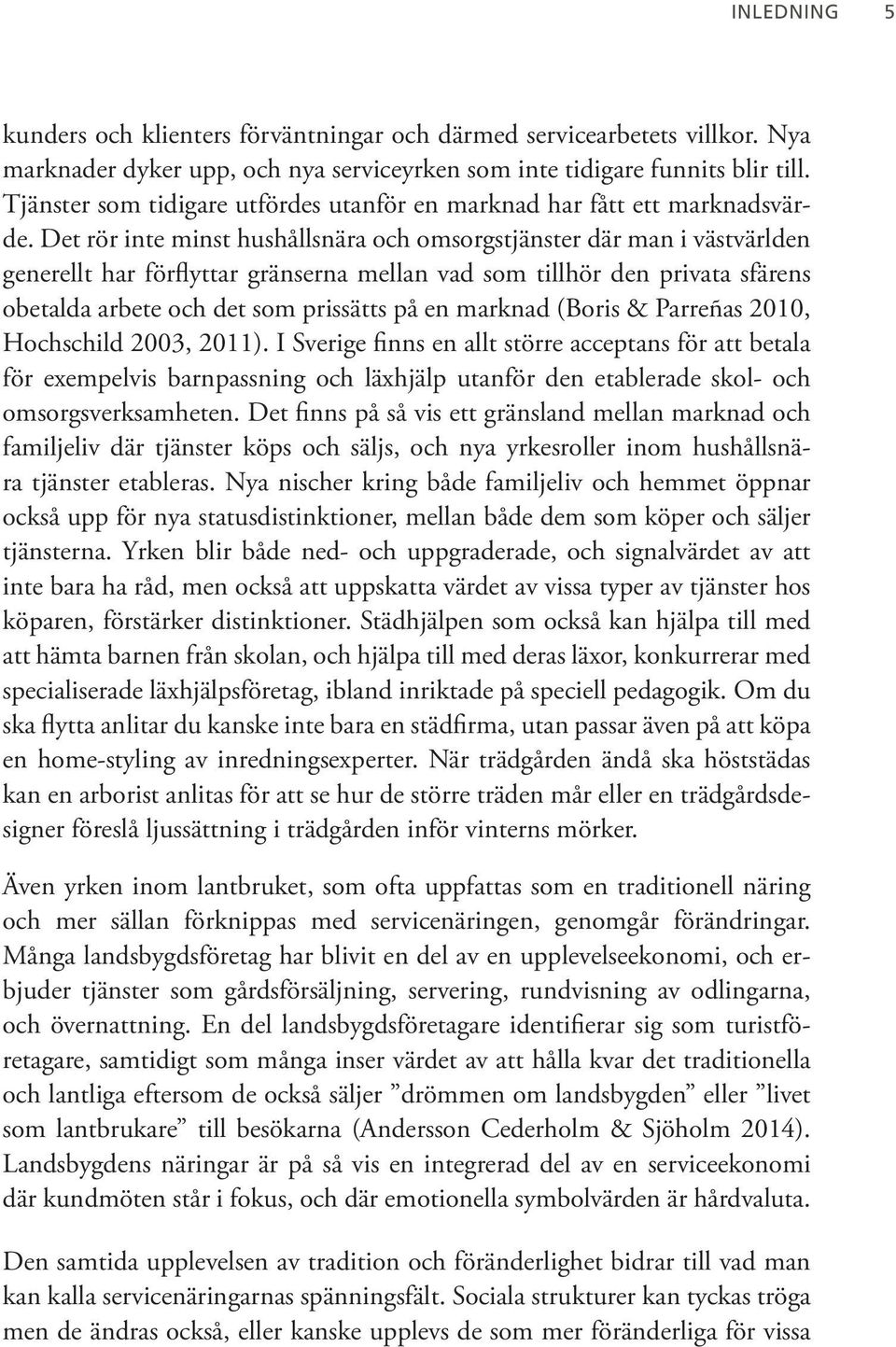 Det rör inte minst hushållsnära och omsorgstjänster där man i västvärlden generellt har förflyttar gränserna mellan vad som tillhör den privata sfärens obetalda arbete och det som prissätts på en