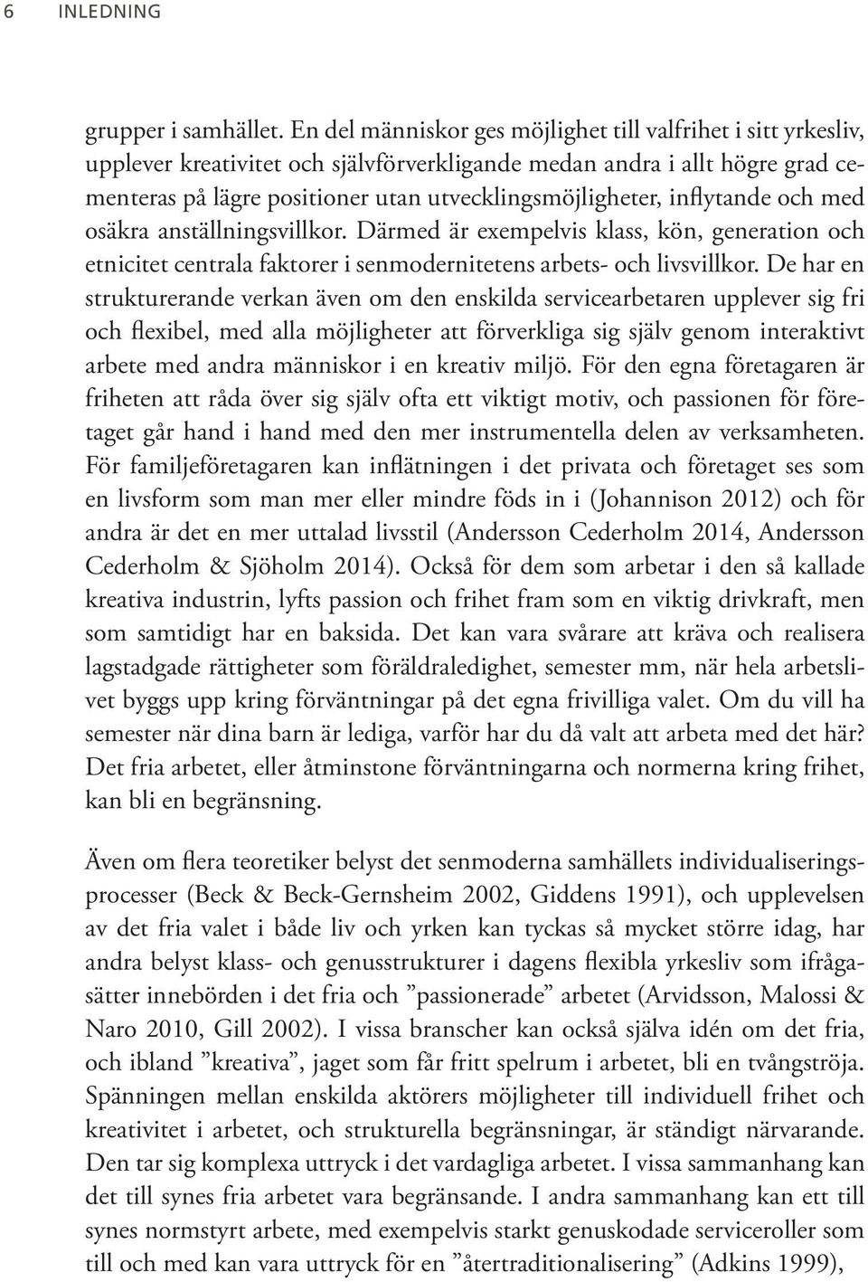 inflytande och med osäkra anställningsvillkor. Därmed är exempelvis klass, kön, generation och etnicitet centrala faktorer i senmodernitetens arbets- och livsvillkor.