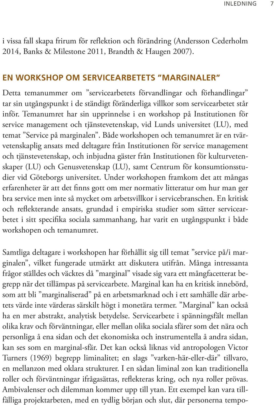 Temanumret har sin upprinnelse i en workshop på Institutionen för service management och tjänstevetenskap, vid Lunds universitet (LU), med temat Service på marginalen.