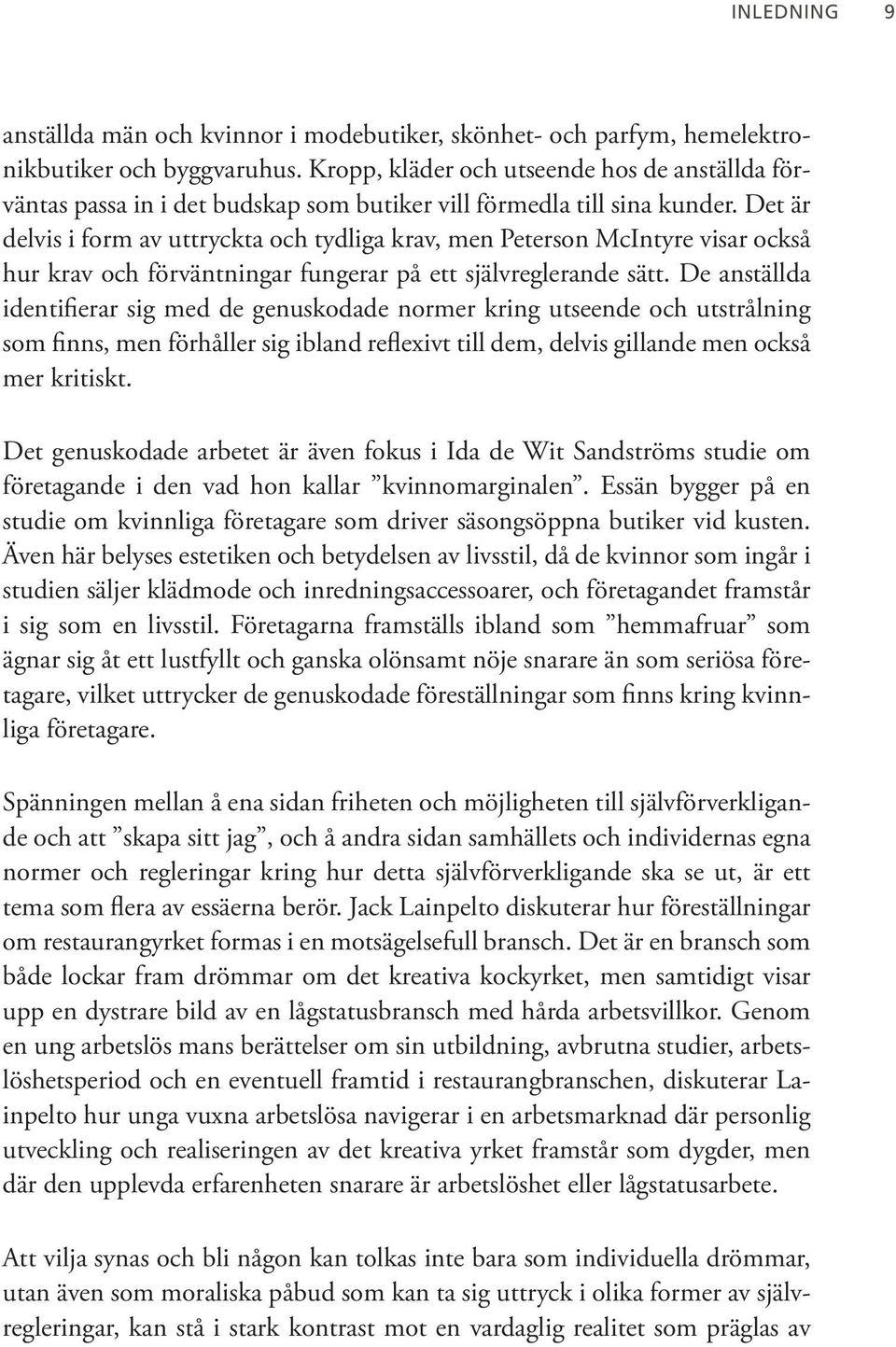 Det är delvis i form av uttryckta och tydliga krav, men Peterson McIntyre visar också hur krav och förväntningar fungerar på ett självreglerande sätt.