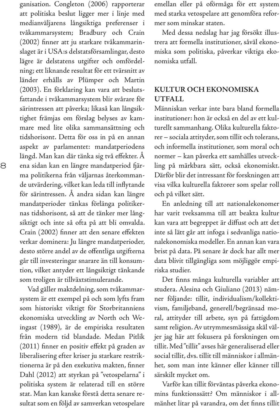 är i USA:s delstatsförsamlingar, desto lägre är delstatens utgifter och omfördelning; ett liknande resultat för ett tvärsnitt av länder erhålls av Plümper och Martin (2003).