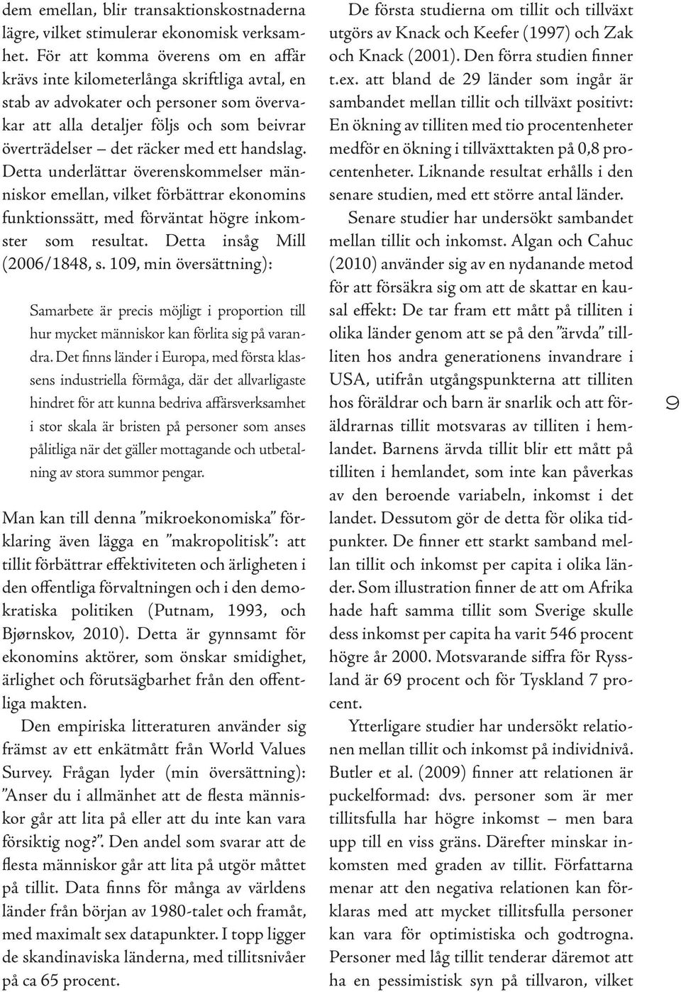 handslag. Detta underlättar överenskommelser människor emellan, vilket förbättrar ekonomins funktionssätt, med förväntat högre inkomster som resultat. Detta insåg Mill (2006/1848, s.