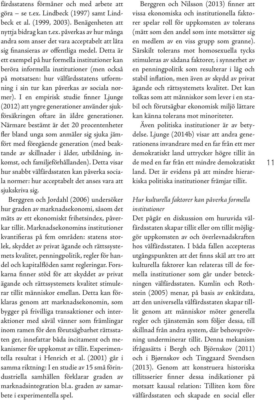 I en empirisk studie finner Ljunge (2012) att yngre generationer använder sjukförsäkringen oftare än äldre generationer.