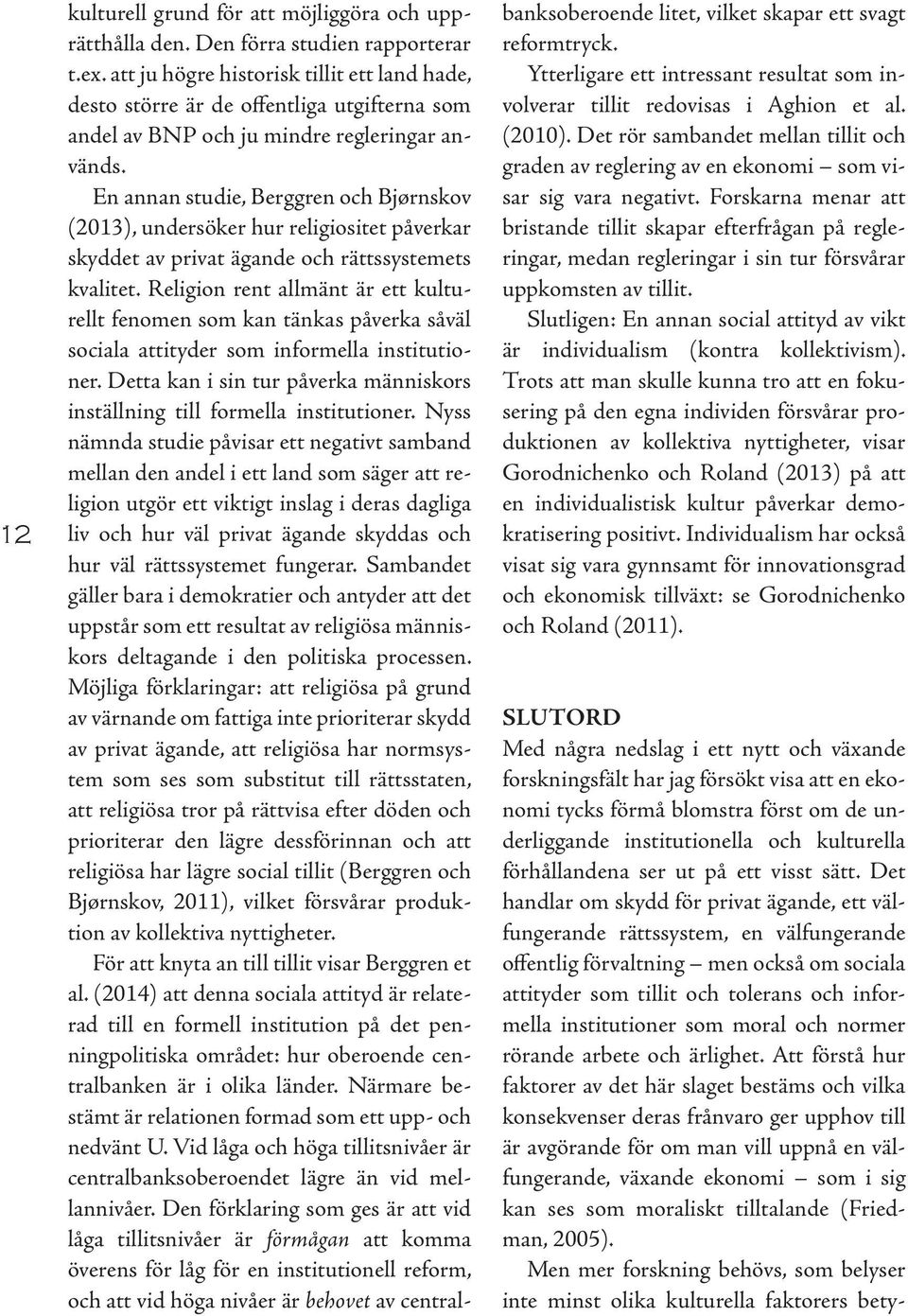 En annan studie, Berggren och Bjørnskov (2013), undersöker hur religiositet påverkar skyddet av privat ägande och rättssystemets kvalitet.