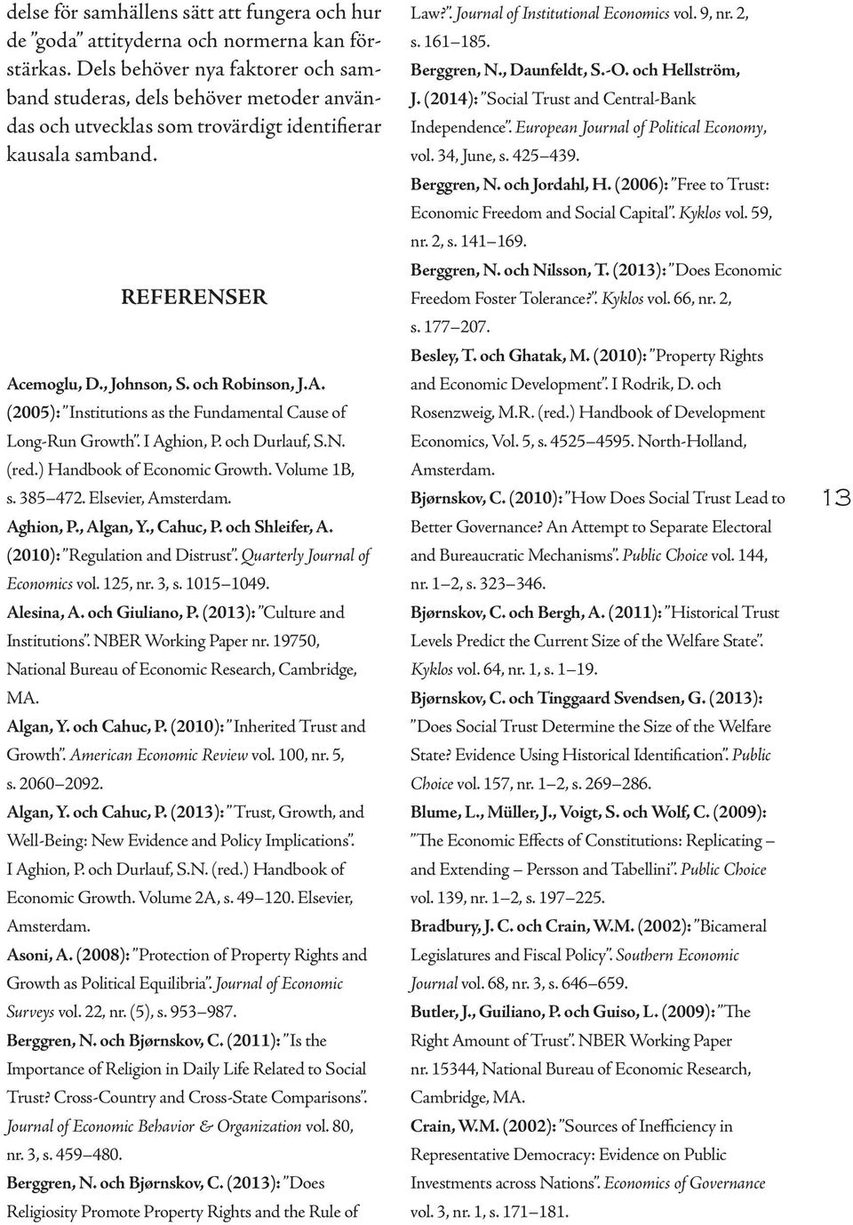 emoglu, D., Johnson, S. och Robinson, J.A. (2005): Institutions as the Fundamental Cause of Long-Run Growth. I Aghion, P. och Durlauf, S.N. (red.) Handbook of Economic Growth. Volume 1B, s. 385 472.