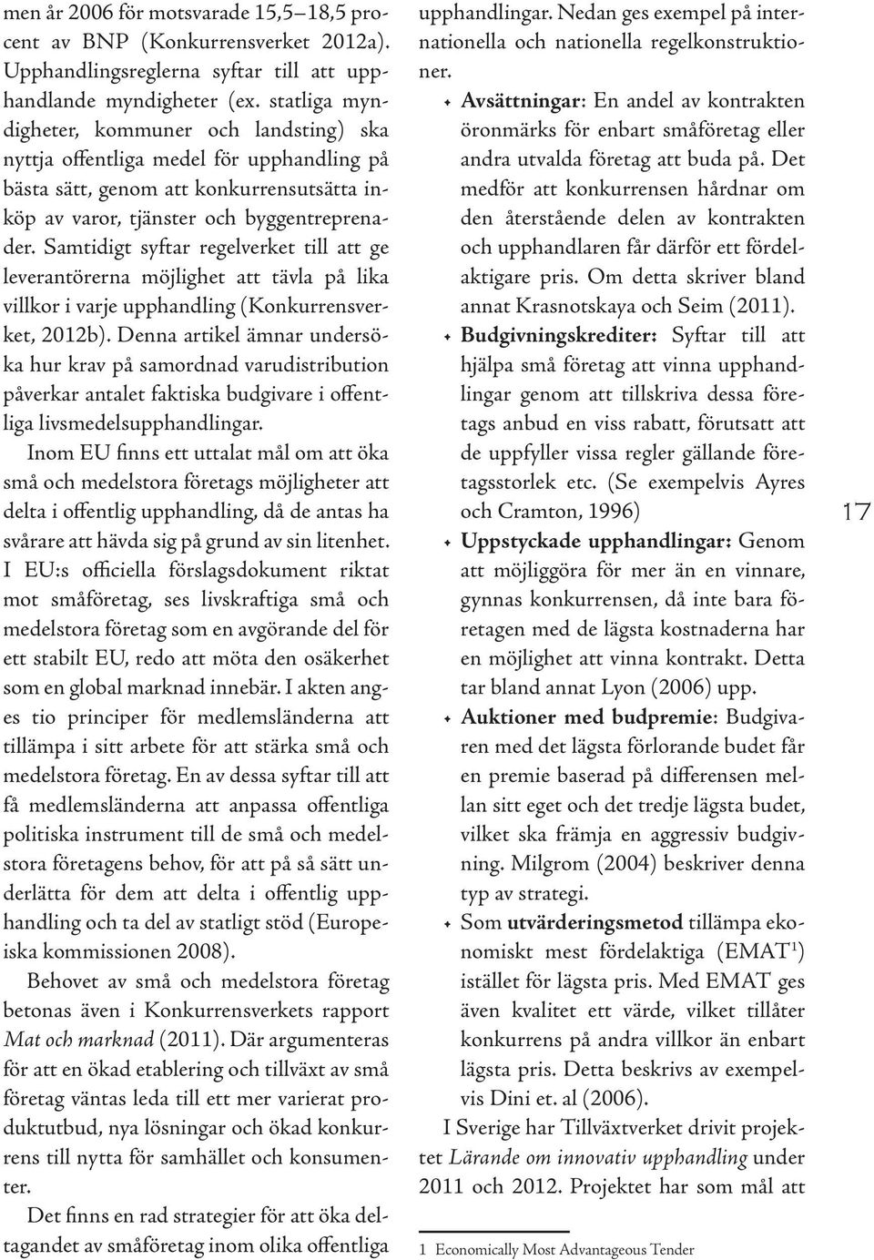 Samtidigt syftar regelverket till att ge leverantörerna möjlighet att tävla på lika villkor i varje upphandling (Konkurrensverket, 2012b).