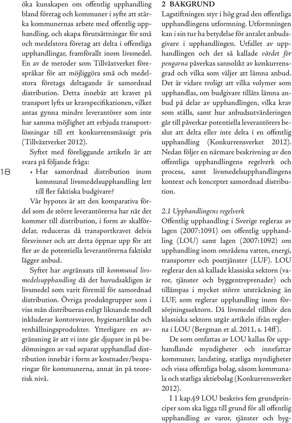 Detta innebär att kravet på transport lyfts ur kravspecifikationen, vilket antas gynna mindre leverantörer som inte har samma möjlighet att erbjuda transportlösningar till ett konkurrensmässigt pris