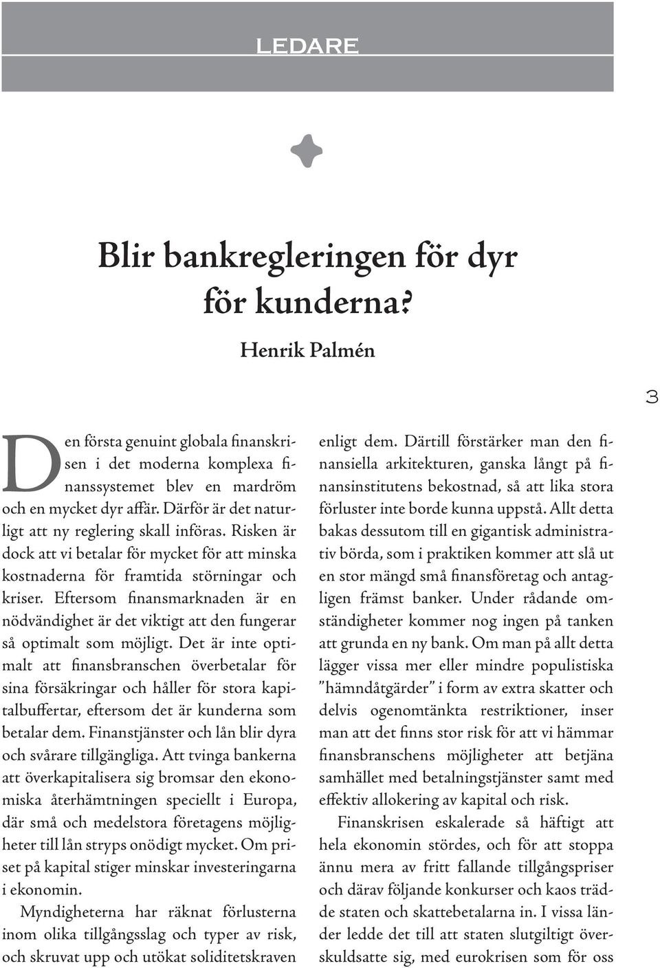 Eftersom finansmarknaden är en nödvändighet är det viktigt att den fungerar så optimalt som möjligt.