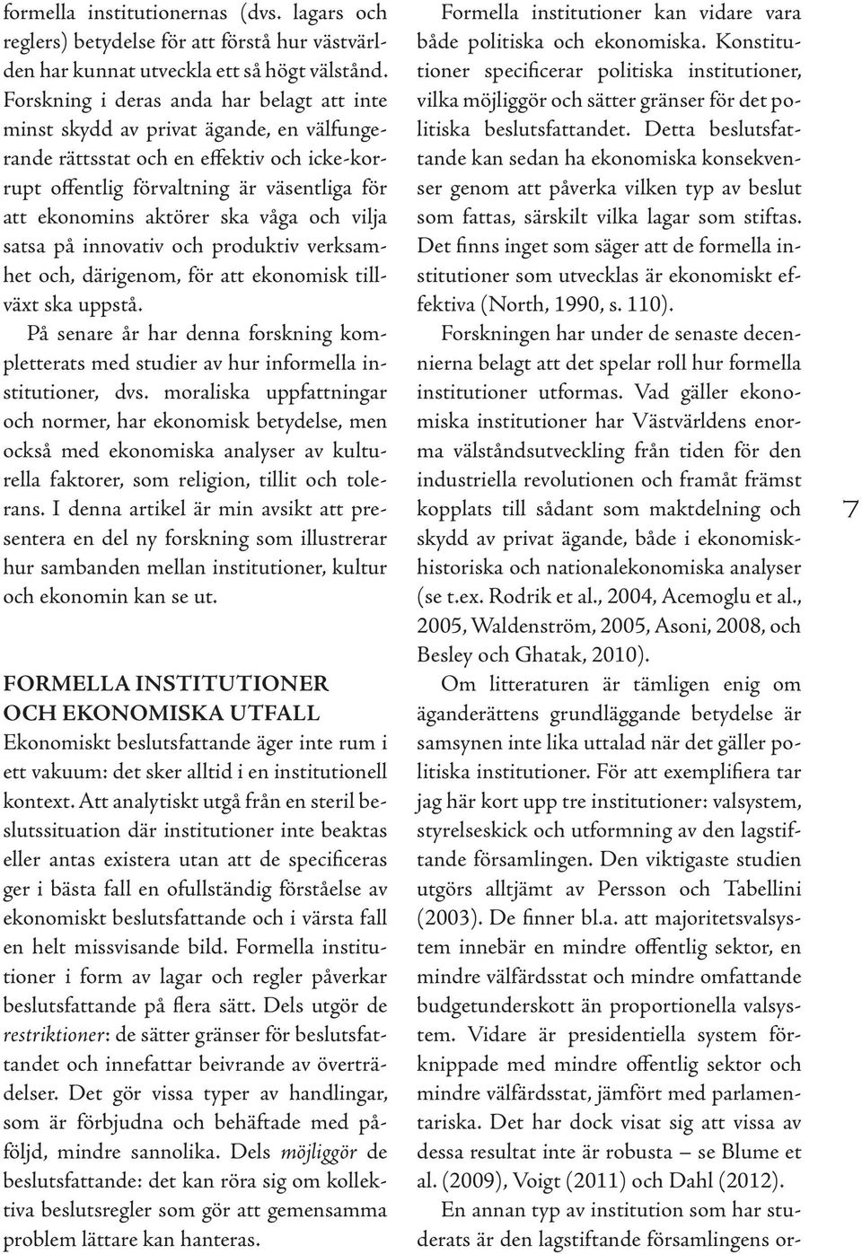 våga och vilja satsa på innovativ och produktiv verksamhet och, därigenom, för att ekonomisk tillväxt ska uppstå.