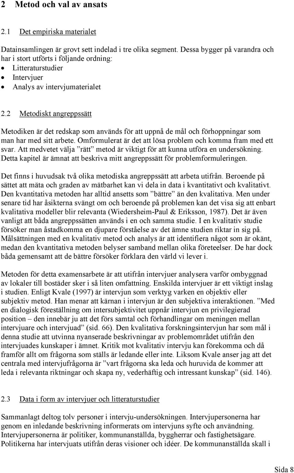 2 Metodiskt angreppssätt Metodiken är det redskap som används för att uppnå de mål och förhoppningar som man har med sitt arbete. Omformulerat är det att lösa problem och komma fram med ett svar.