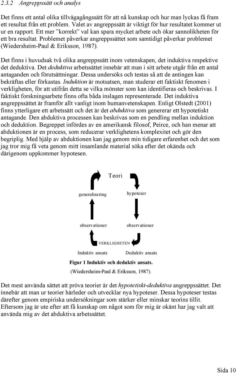 Problemet påverkar angreppssättet som samtidigt påverkar problemet (Wiedersheim-Paul & Eriksson, 1987).