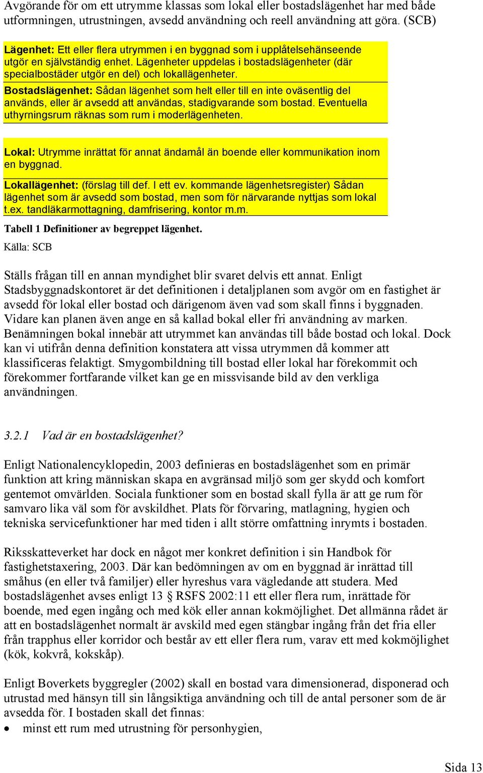 Lägenheter uppdelas i bostadslägenheter (där specialbostäder utgör en del) och lokallägenheter.