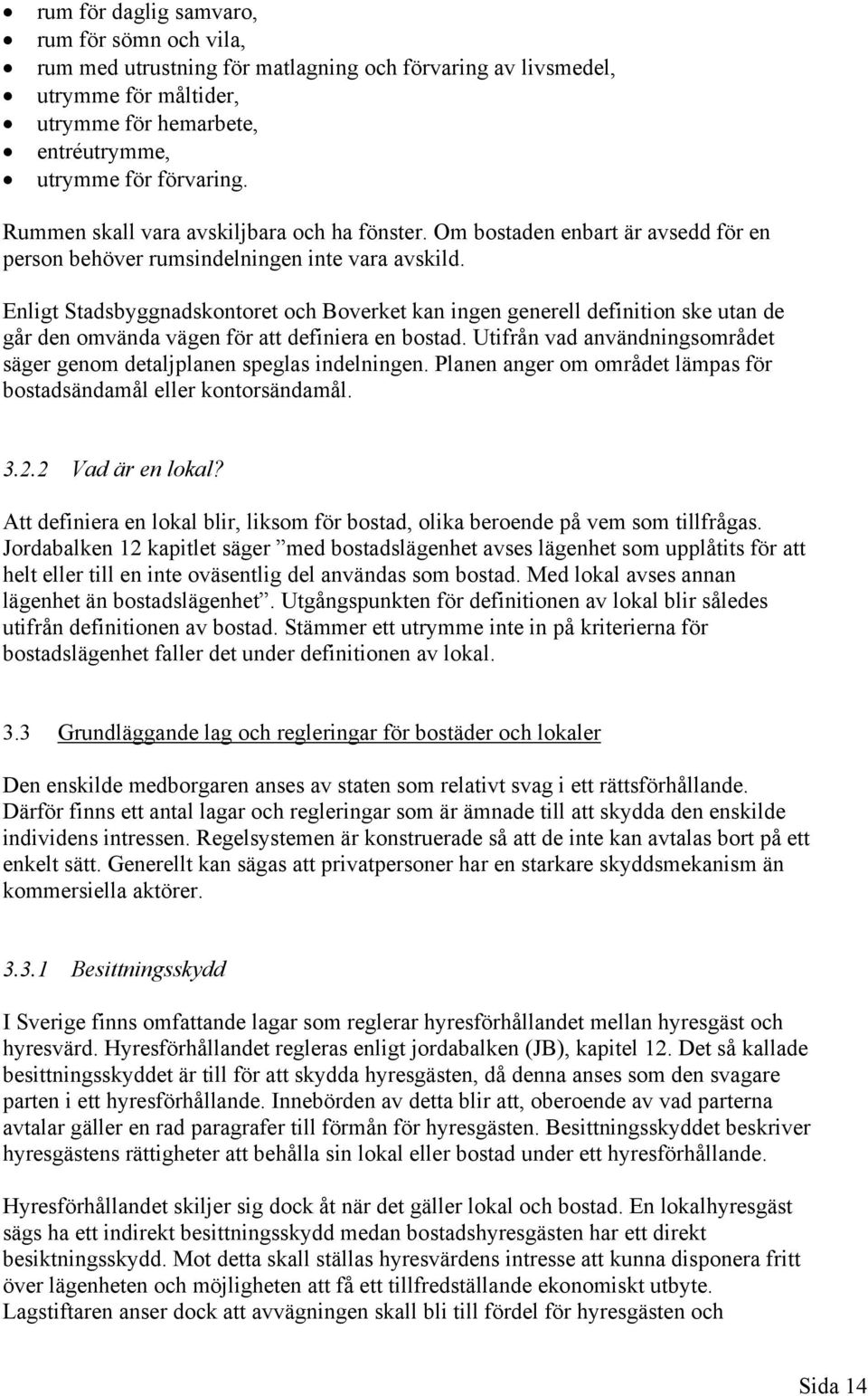 Enligt Stadsbyggnadskontoret och Boverket kan ingen generell definition ske utan de går den omvända vägen för att definiera en bostad.