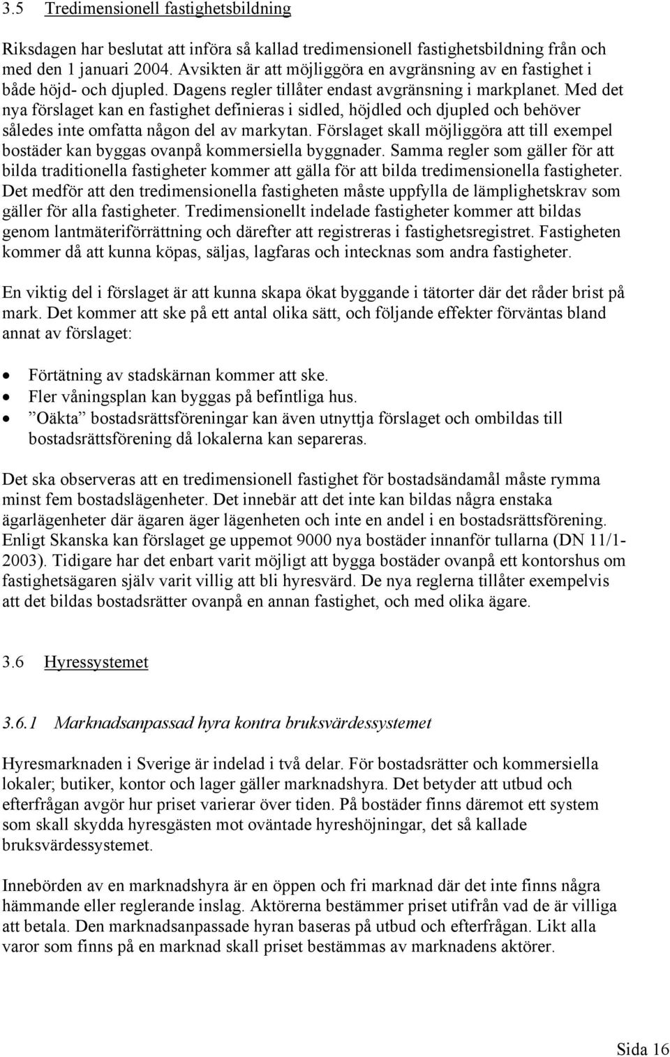 Med det nya förslaget kan en fastighet definieras i sidled, höjdled och djupled och behöver således inte omfatta någon del av markytan.