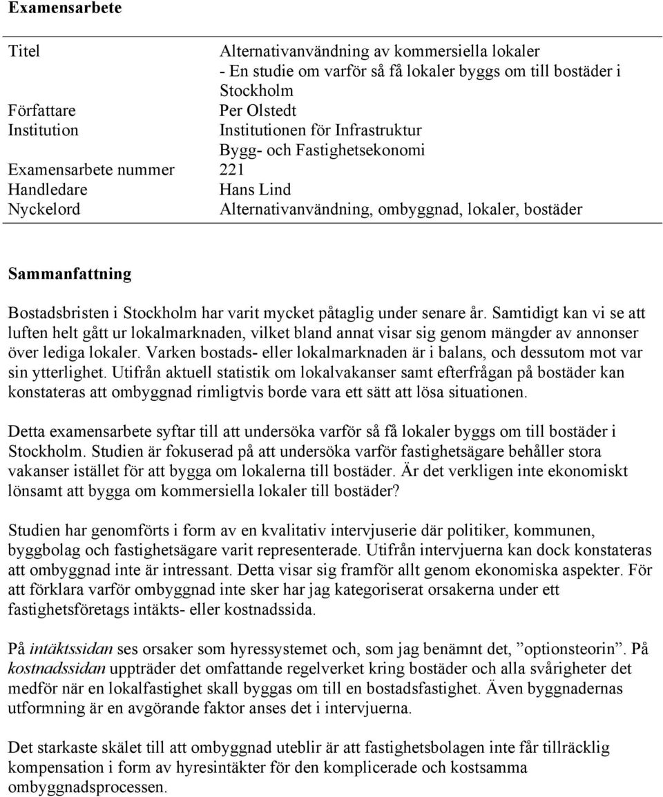 varit mycket påtaglig under senare år. Samtidigt kan vi se att luften helt gått ur lokalmarknaden, vilket bland annat visar sig genom mängder av annonser över lediga lokaler.